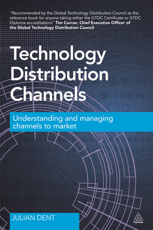 Technology Distribution Channels : Understanding and Managing Channels to Market - Julian Dent