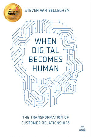 When Digital Becomes Human : The Transformation of Customer Relationships - Steven Van Belleghem