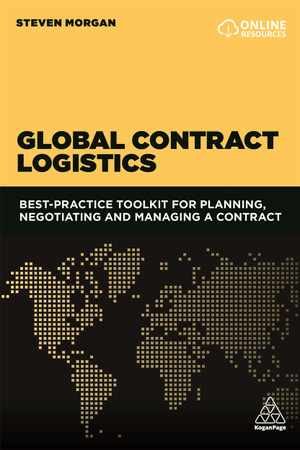 Global Contract Logistics : Best Practice Toolkit for Planning, Negotiating and Managing a Contract - Steven Morgan