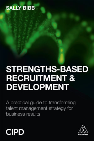 Strengths-Based Recruitment and Development : A Practical Guide to Transforming Talent Management Strategy for Business Results - Sally Bibb