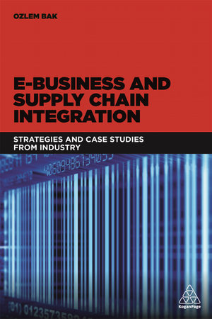 E-Business and Supply Chain Integration : Strategies and Case Studies from Industry - Ozlem Bak