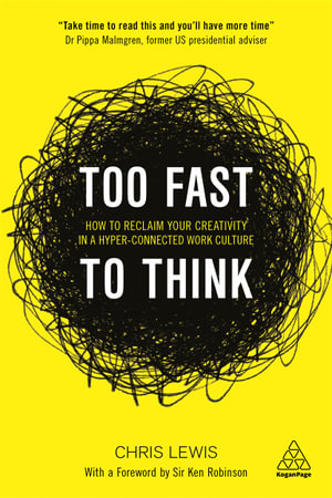 Too Fast to Think : How to Reclaim Your Creativity in a Hyper-Connected Work Culture - Chris Lewis