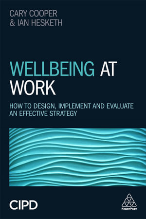 Wellbeing at Work : How to Design, Implement and Evaluate an Effective Strategy - Ian Hesketh