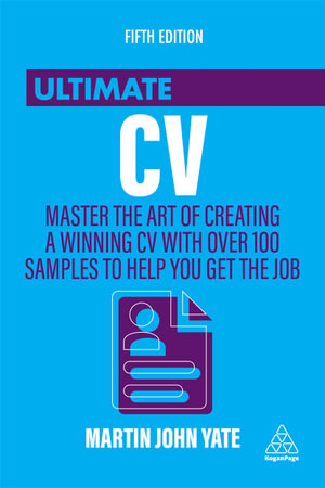 Ultimate CV : Master the Art of Creating a Winning CV with Over 100 Samples to Help You Get the Job - Martin John Yate