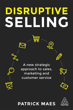 Disruptive Selling : A New Strategic Approach to Sales, Marketing and Customer Service - Patrick Maes