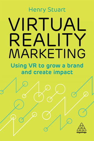 Virtual Reality Marketing : Using VR to Grow a Brand and Create Impact - Henry Stuart