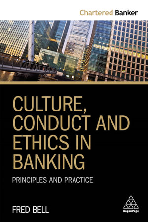 Culture, Conduct and Ethics in Banking : Principles and Practice - Fred Bell