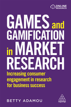 Games and Gamification in Market Research : Increasing Consumer Engagement in Research for Business Success - Betty Adamou