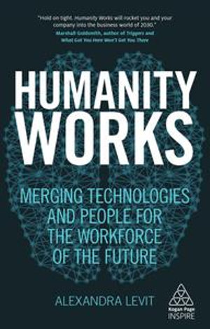 Humanity Works : Merging Technologies and People for the Workforce of the Future - Alexandra Levit