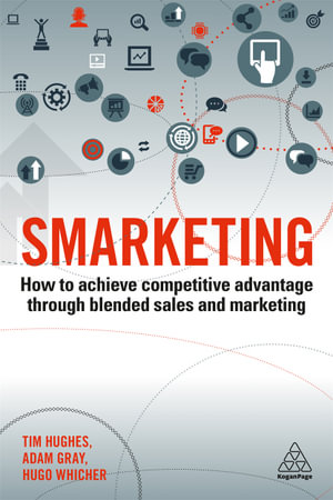 Smarketing : How to Achieve Competitive Advantage through Blended Sales and Marketing - Timothy Hughes