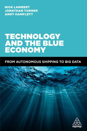 Technology and the Blue Economy : From Autonomous Shipping to Big Data - Nick Lambert