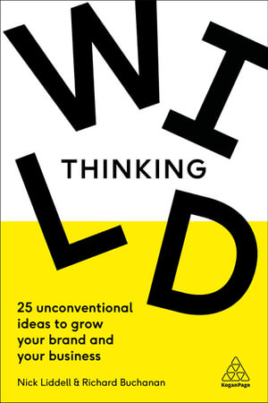 Wild Thinking : 25 Unconventional Ideas to Grow Your Brand and Your Business - Nick Liddell