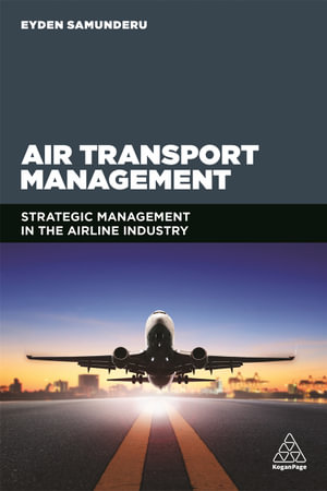 Air Transport Management : Strategic Management in the Airline Industry - Eyden Samunderu