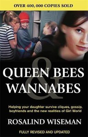 Queen Bees and Wannabes : Helping Your Daughter Survive Cliques, Gossip, Boyfriends and the New Realities of Girl World - Rosalind Wiseman