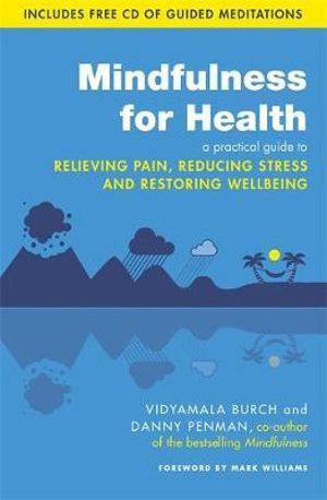 Mindfulness for Health : A Practical Guide to Relieving Pain, Reducing Stress and Restoring Wellbeing - Dr. Danny Penman