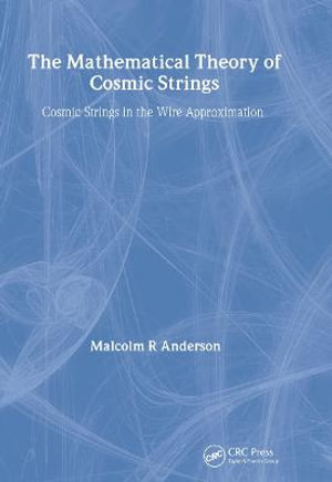 The Mathematical Theory of Cosmic Strings : Cosmic Strings in the Wire Approximation - M.R. Anderson