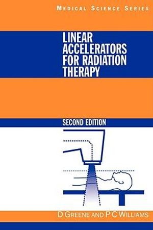 Linear Accelerators for Radiation Therapy : Series in Medical Physics and Biomedical Engineering - David Greene