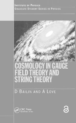 Cosmology in Gauge Field Theory and String Theory : Graduate Student Physics - D. Bailin