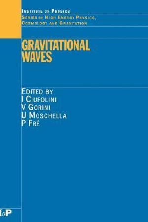 Gravitational Waves : Studies in High Energy Physics, Cosmology and Gravitation - I. Ciufolini