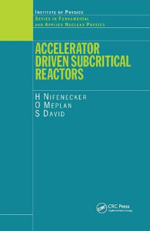 Accelerator Driven Subcritical Reactors : Fundamental and Applied Nuclear Physics Series. - H Nifenecker