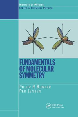 Fundamentals of Molecular Symmetry : Series in Chemical Physics - P.R. Bunker