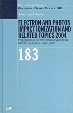 Electron and Photon Impact Ionization and Related Topics 2004 : Proceedings of the International Conference  Louvain-la-Neuve, 1-3 July 2004 - B Piraux