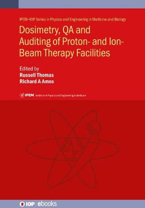 Dosimetry, Qa and Auditing of Proton- And Ion-Beam Therapy Facilities : Physics and Engineering in Medicine and Biology - Richard A. Amos