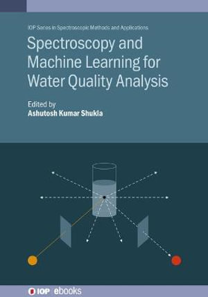 Spectroscopy and Machine Learning for Water Quality Analysis : IOP Series in Spectroscopic Methods and Applications - Ashutosh Kumar Shukla