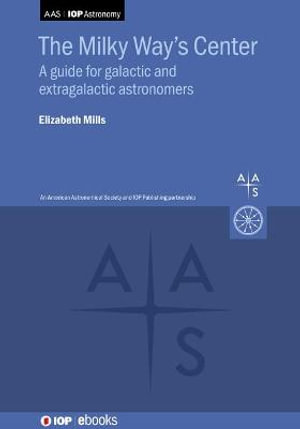 Milky Way's Center : A Guide for Galactic and Extragalactic Astronomers - Elizabeth Mills