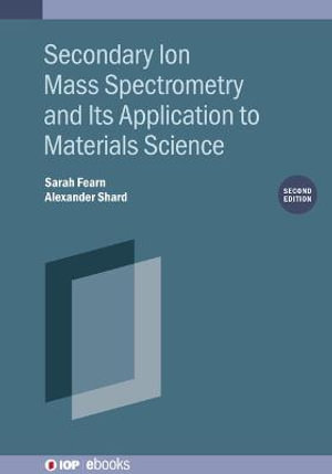 Secondary Ion Mass Spectrometry and Its Application to Materials Science : IOP ebooks - Sarah Fearn