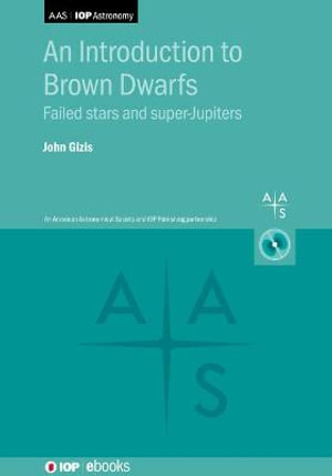 Introduction to Brown Dwarfs : Failed Stars and Super-Jupiters - John Gizis