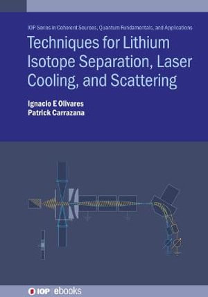 Techniques for Lithium Isotope Separation, Laser Cooling, and Scattering : IOP Series in Coherent Sources, Quantum Fundamentals, and Applications - Ignacio E. Olivares