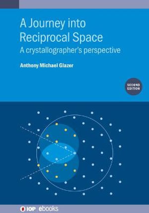 A Journey into Reciprocal Space (Second Edition) : A crystallographer's perspective - Emeritus Professor Anthony Micha Glazer