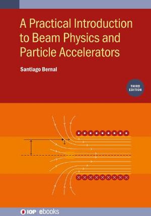 A Practical Introduction to Beam Physics and Particle Accelerators (Third Edition) : IOP ebooks - Santiago Bernal