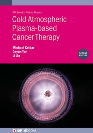 Cold Atmospheric Plasma-based Cancer Therapy (Second Edition) : IOP ebooks - Michael Keidar