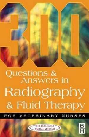 300 Questions and Answers In Radiography and Fluid Therapy for Veterinary Nurses : Veterinary Nursing - CAW