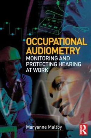 Occupational Audiometry : Monitoring and Protecting Hearing at Work - MaryAnne Maltby