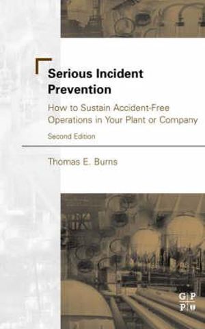 Serious Incident Prevention : How to Sustain Accident-Free Operations in Your Plant or Company - Thomas Burns