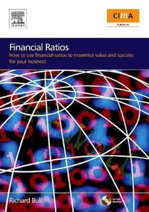 Financial Ratios : How to use financial ratios to maximise value and success for your business - Richard Bull