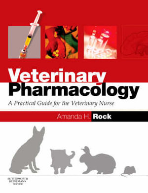 Veterinary Pharmacology : A Practical Guide for the Veterinary Nurse - Amanda Rock