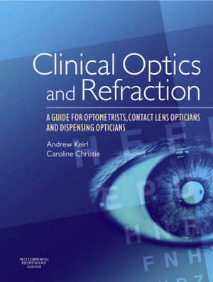 Clinical Optics and Refraction : A Guide for Optometrists, Contact Lens Opticians and Dispensing Opticians - Andrew Keiri