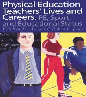 Physical Education : Teachers' Lives and Careers: Pe, Sport and Educational Status - Kathleen R. Armour