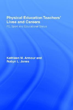 Physical Education : Teachers' Lives And Careers : PE, Sport And Educational Status - Kathleen R. Armour