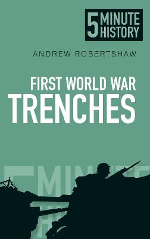 Five Minute Histories : The Trenches of the First World War - Andrew Robertshaw