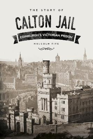 Story of Calton Jail : Edinburgh's Victorian Prison - MALCOLM FIFE