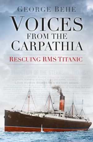 Voices from the Carpathia, Rescuing RMS Titanic eBook by George Behe |  9780750964647 | Booktopia