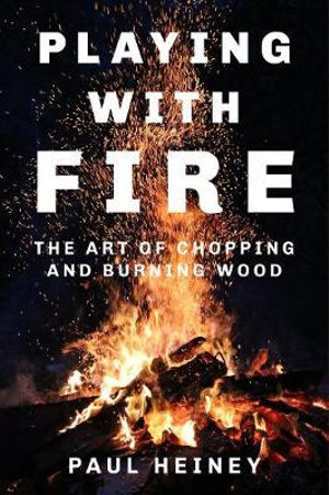 Playing with Fire : How to Harness the Flames - PAUL HEINEY