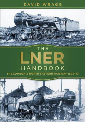 The LNER Handbook : The London and North Eastern Railway 1923-1947 - David Wragg