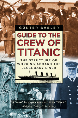 Guide to the Crew of Titanic : Structure of Working Aboard the Legendary Liner - Günter Bäbler