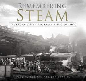 Remembering Steam : The End of British Rail Steam in Photographs - HURLEY / BRAITHWAITE